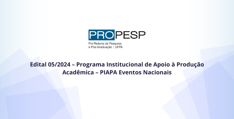 Edital 05/2024 – Programa Institucional de Apoio à Produção Acadêmica – PIAPA Eventos Nacionais (Resultado Final 1º Semestre)