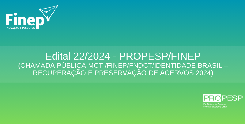 Edital 22/2024 - PROPESP/FINEP - Seleção Pública de Propostas para Recuperação e Preservação de Acervos 2024