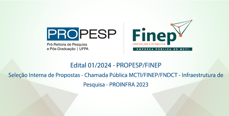 Edital 01/2024 - Seleção Interna de Propostas PROPESP - Infraestrutura de Pesquisa – PROINFRA 2023 FINEP(envio de proposta prorrogado)