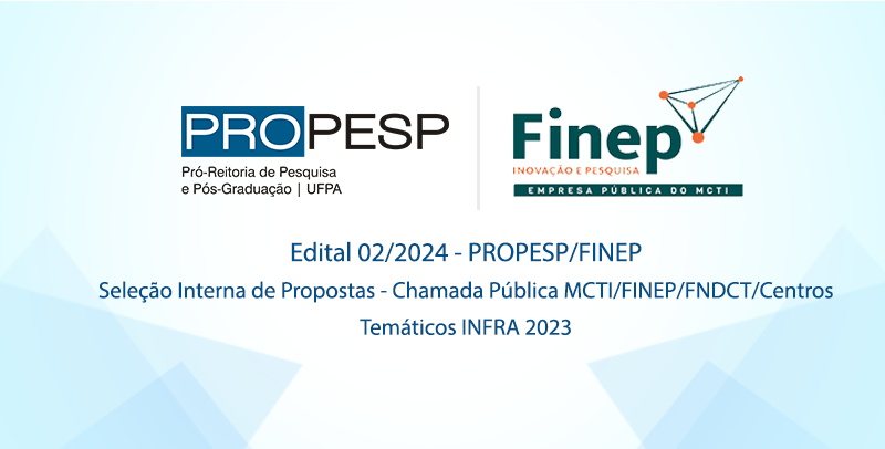 Edital 02/2024 - Seleção Interna de Propostas PROPESP - Centros Temáticos 2023 FINEP(envio de proposta prorrogado)