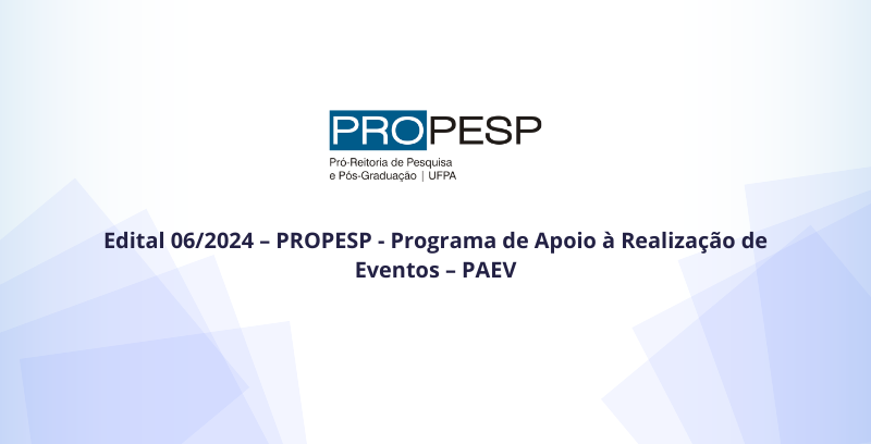 Edital 06/2024 – PROPESP - Programa de Apoio à Realização de Eventos – PAEV