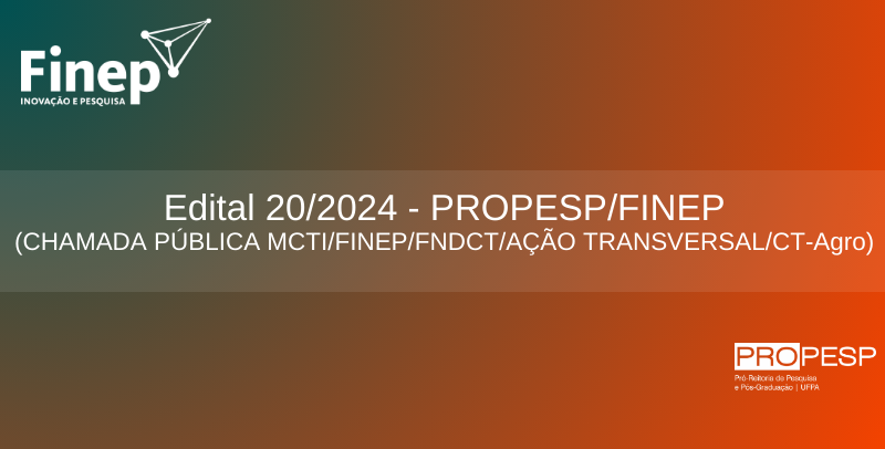 EDITAL 20/2024 – PROPESP/FINEP (Chamada Pública MCTI/FINEP/FNDCT/Ação Transversal/CT-Agro – 01/2024) - Inscrições Prorrogadas