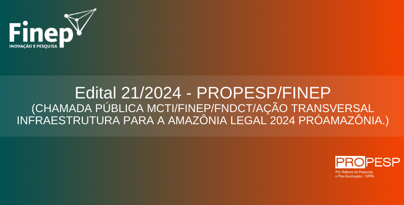 Edital 21/2024 – PROPESP/FINEP (Seleção Interna de Propostas para a Chamada Pública MCTI/FINEP/FNDCT/Ação Transversal Infraestrutura para a Amazônia Legal 2024)
