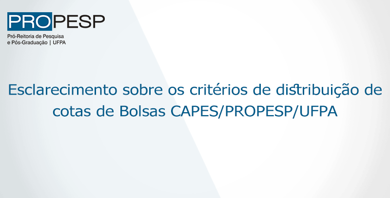 Esclarecimento sobre os critérios de distribuição de cotas de Bolsas CAPES/PROPESP/UFPA